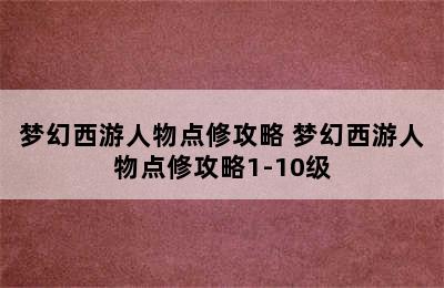 梦幻西游人物点修攻略 梦幻西游人物点修攻略1-10级